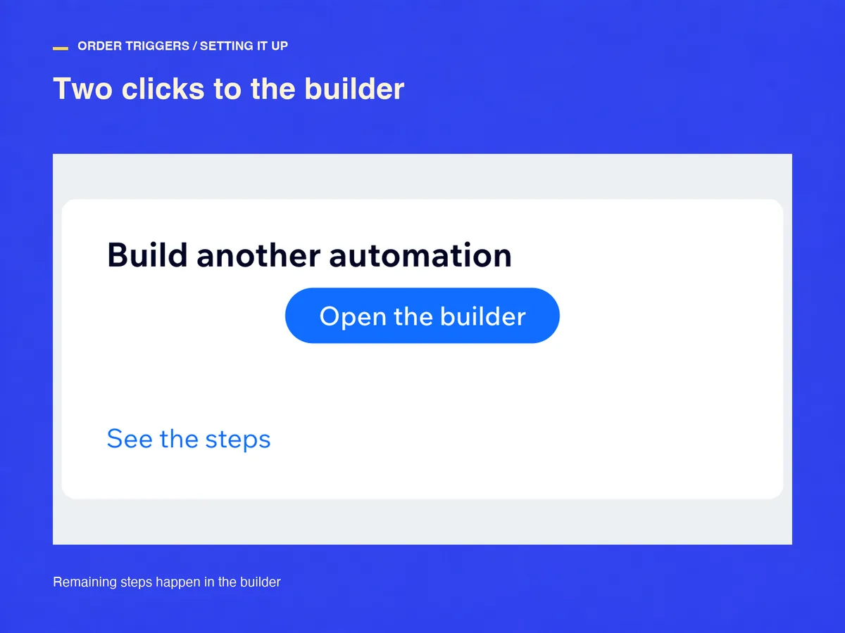 Build another automation 카드 — 파란 Open the builder 버튼 하나와 그 아래 See the steps 링크